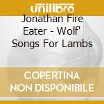 Jonathan Fire Eater - Wolf' Songs For Lambs cd