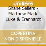 Shane Sellers - Matthew Mark Luke & Eranhardt cd