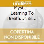 Mystic - Learning To Breath...cuts For cd