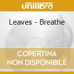 Leaves - Breathe cd musicale di Leaves
