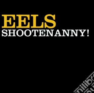 Eels - Shootenanny! cd musicale di Eels
