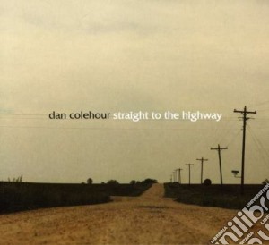 Dan Colehour - Straight To The Highway cd musicale di Dan Colehour