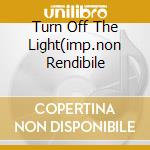 Turn Off The Light(imp.non Rendibile