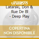 Latarski, Don & Rue De Bl - Deep Play cd