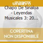 Chapo De Sinaloa - Leyendas Musicales 3: 20 Exito cd