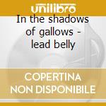 In the shadows of gallows - lead belly cd