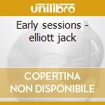Early sessions - elliott jack cd