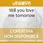 Will you love me tomorrow cd