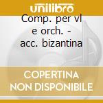 Comp. per vl e orch. - acc. bizantina cd