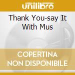 Thank You-say It With Mus cd