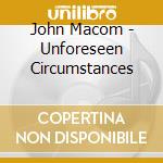 John Macom - Unforeseen Circumstances cd