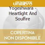 Yogeshwara - Heartlight And Soulfire cd musicale di Yogeshwara