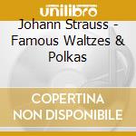 Johann Strauss - Famous Waltzes & Polkas cd