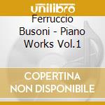 Ferruccio Busoni - Piano Works Vol.1 cd musicale di Busoni