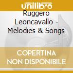 Ruggero Leoncavallo - Melodies & Songs cd musicale di Leoncavallo