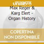 Max Reger & Karg Elert - Organ History cd musicale di Sacchetti - vv.aa.
