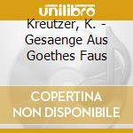 Kreutzer, K. - Gesaenge Aus Goethes Faus cd musicale di Konradin Kreutzer