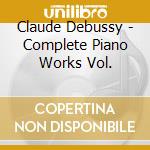 Claude Debussy - Complete Piano Works Vol. cd musicale di Claude Debussy