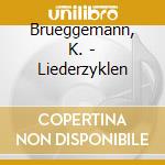 Brueggemann, K. - Liederzyklen cd musicale di Kurt Bruggemann