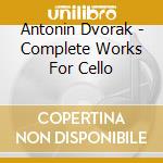 Antonin Dvorak - Complete Works For Cello cd musicale di Antonin Dvorak