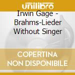 Irwin Gage - Brahms-Lieder Without Singer cd