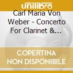Carl Maria Von Weber - Concerto For Clarinet & O cd musicale di Weber carl maria von