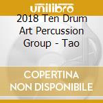 2018 Ten Drum Art Percussion Group - Tao cd musicale di 2018 Ten Drum Art Percussion Group