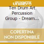 Ten Drum Art Percussion Group - Dream Sugar Refinery cd musicale di Ten Drum Art Percussion Group