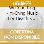 Wu Xiao Ping - Yi-Ching Music For Health - Metal cd musicale