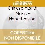 Chinese Health Music - Hypertension cd musicale di Chinese Health Music