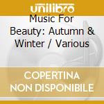 Music For Beauty: Autumn & Winter / Various cd