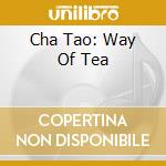 Cha Tao: Way Of Tea cd musicale