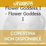 Flower Goddess I - Flower Goddess I cd musicale di Flower Goddess I