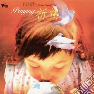 Beijing Angelic Choir - Praying cd musicale di Beijing Angelic Choir