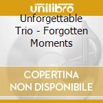 Unforgettable Trio - Forgotten Moments cd musicale di Unforgettable Trio