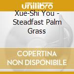Xue-Shi You - Steadfast Palm Grass cd musicale di Xue