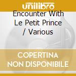 Encounter With Le Petit Prince / Various cd