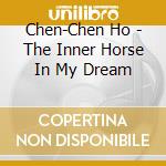 Chen-Chen Ho - The Inner Horse In My Dream cd