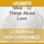 Silvia - 12 Things About Love cd musicale di Silvia