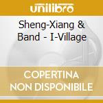 Sheng-Xiang & Band - I-Village cd musicale di Sheng