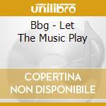 Bbg - Let The Music Play cd musicale di Bbg