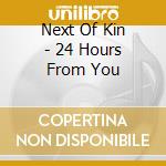 Next Of Kin - 24 Hours From You cd