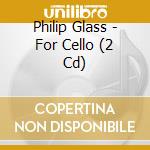 Philip Glass - For Cello (2 Cd) cd