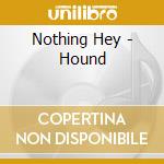 Nothing Hey - Hound cd
