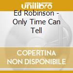 Ed Robinson - Only Time Can Tell cd