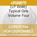 (LP Vinile) Typical Girls Volume Four vinile