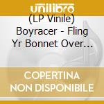 (LP Vinile) Boyracer - Fling Yr Bonnet Over The Windmill vinile