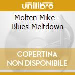 Molten Mike - Blues Meltdown cd musicale di Molten Mike