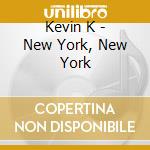 Kevin K - New York, New York cd musicale di Kevin K