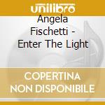 Angela Fischetti - Enter The Light cd